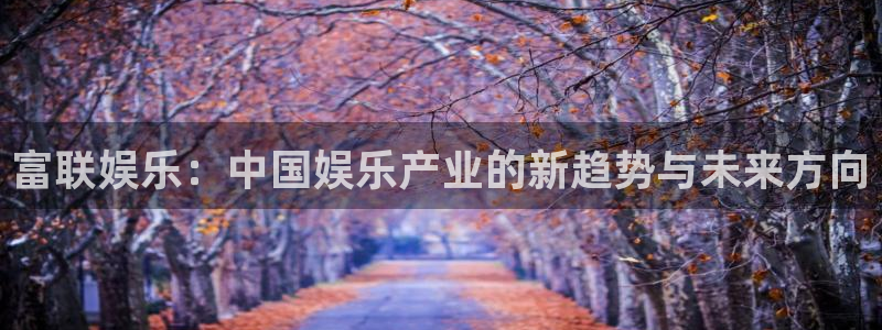 万事娱乐：富联娱乐：中国娱乐产业的新趋势与未来方向